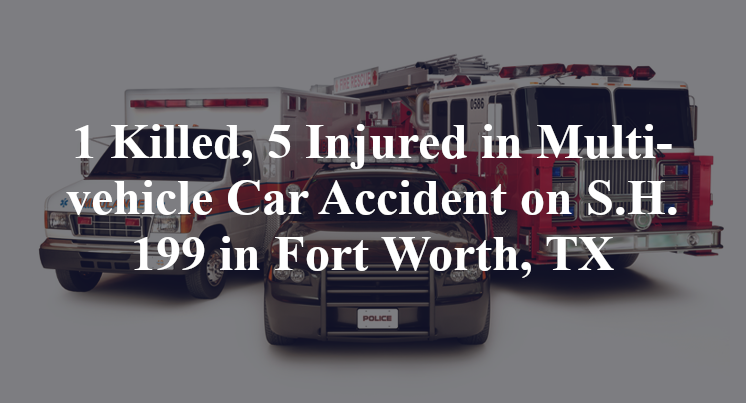 1 Killed, 5 Injured in Multi-vehicle Car Accident on S.H. 199 in Fort Worth, TX