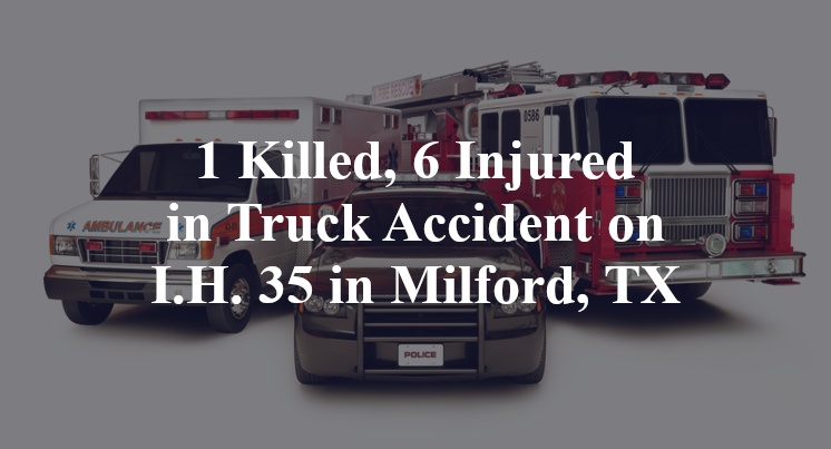 1 Killed, 6 Injured in Truck Accident on I.H. 35 in Milford, TX