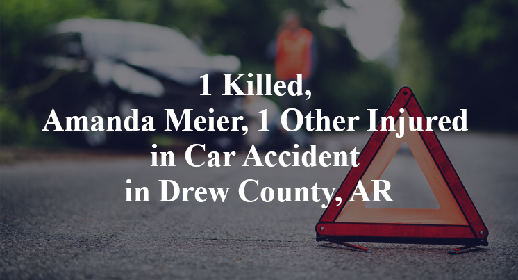 1 Killed, Amanda Meier, 1 Other Injured in Car Accident in Drew County, AR
