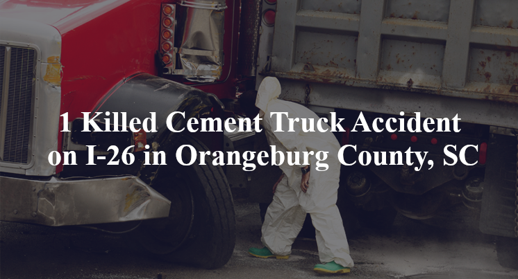 1 Killed Cement Truck Accident on I-26 in Orangeburg County, SC
