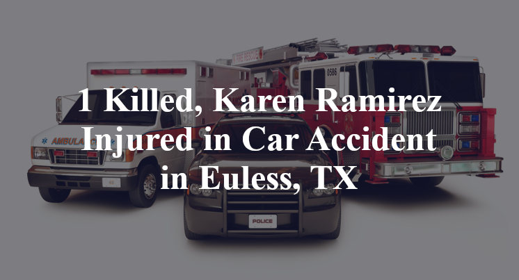 1 Killed, Karen Ramirez Injured in Car Accident in Euless, TX