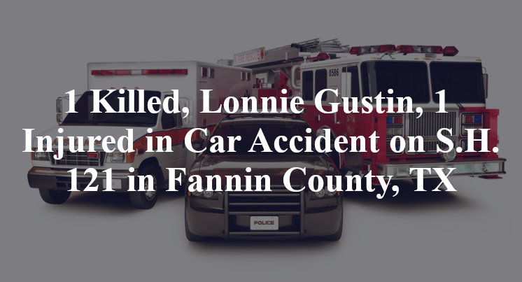 1 Killed, Lonnie Gustin, 1 Injured in Car Accident on S.H. 121 in Fannin County, TX