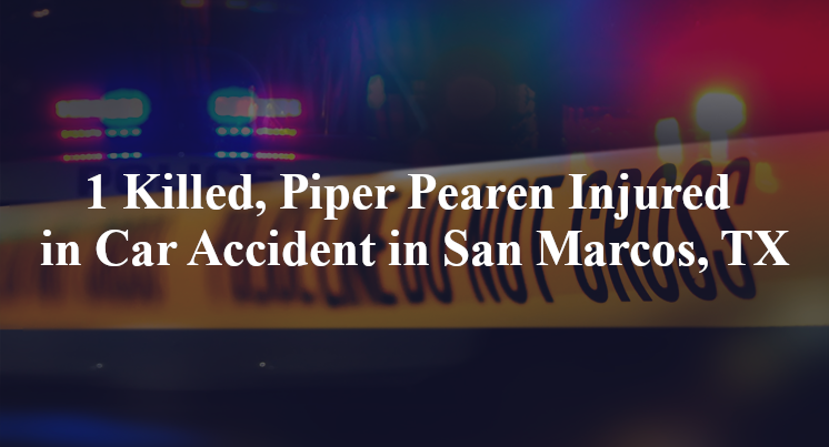 1 Killed, Piper Pearen Injured in Car Accident in San Marcos, TX