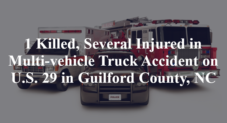1 Killed, Several Injured in Multi-vehicle Truck Accident on U.S. 29 in Guilford County, NC