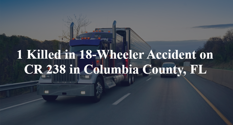 18 wheeler accident columbia county fl cr 238 sr 47