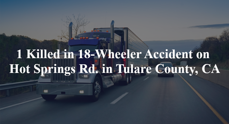 18 wheeler accident tulare county ca hot springs rd old control rd