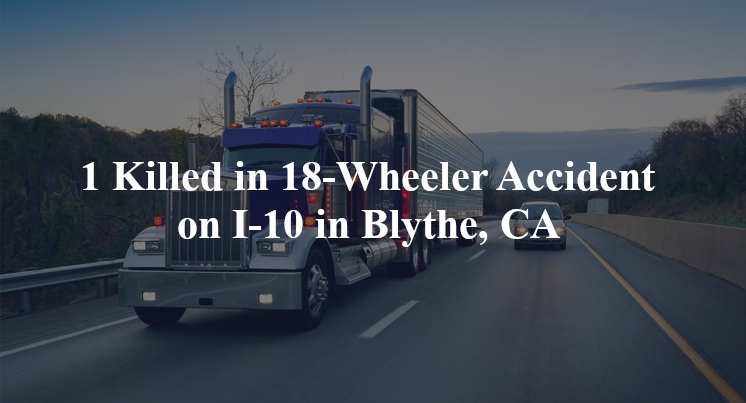 18 wheeler accident blythe ca i 10 wileys well road