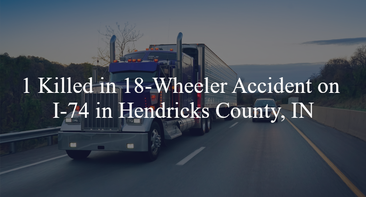 18 wheeler accident hendricks county in i 74 mile marker 58