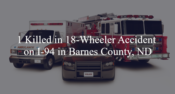 18 wheeler accident barnes county nd i 94 mile marker 276