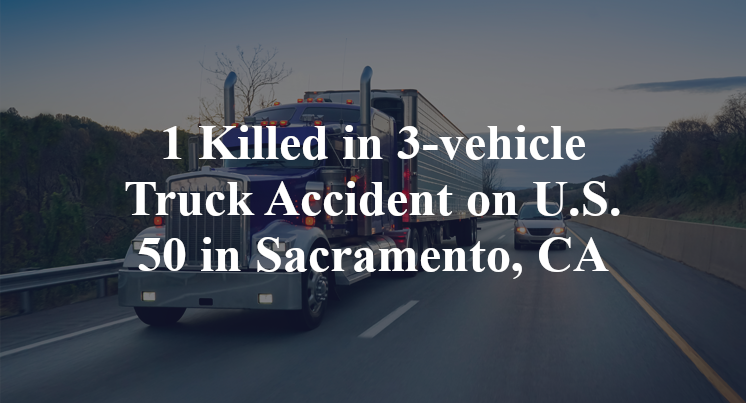1 Killed in 3-vehicle Truck Accident on U.S. 50 in Sacramento, CA