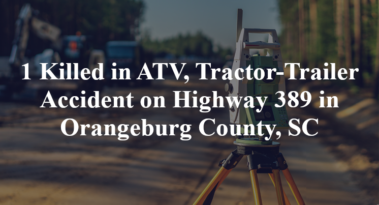 1 Killed in ATV, Tractor-Trailer Accident on Highway 389 in Orangeburg County, SC