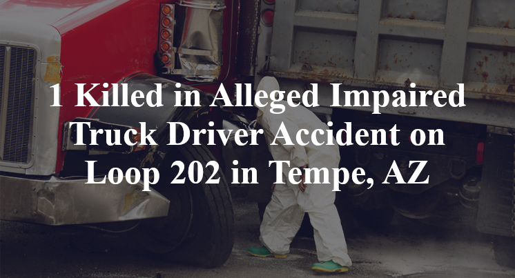 1 Killed in Alleged Impaired Truck Driver Accident on Loop 202 in Tempe, AZ