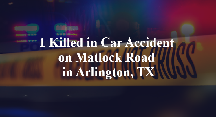 1 Killed in Car Accident on Matlock Road in Arlington, TX