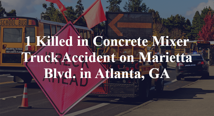 1 Killed in Concrete Mixer Truck Accident on Marietta Blvd. in Atlanta, GA