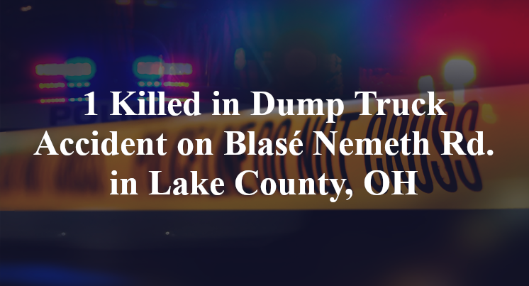 1 Killed in Dump Truck Accident on Blasé Nemeth Rd. in Lake County, OH