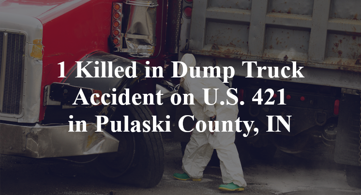 1 Killed in Dump Truck Accident on U.S. 421 in Pulaski County, IN