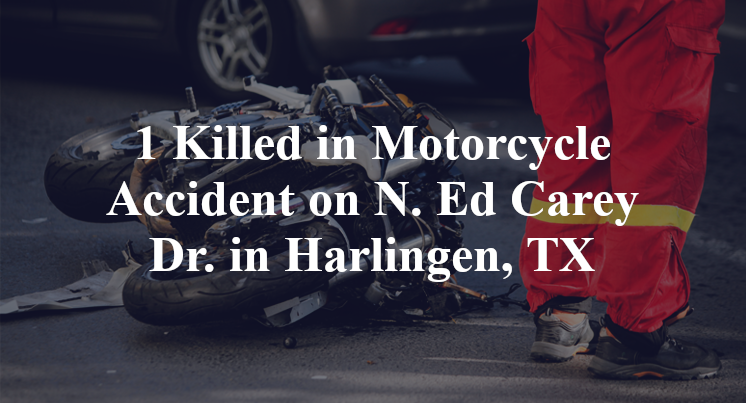 1 Killed in Motorcycle Accident on N. Ed Carey Dr. in Harlingen, TX