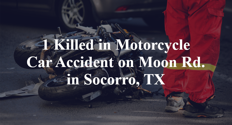 1 Killed in Motorcycle Car Accident on Moon Rd. in Socorro, TX