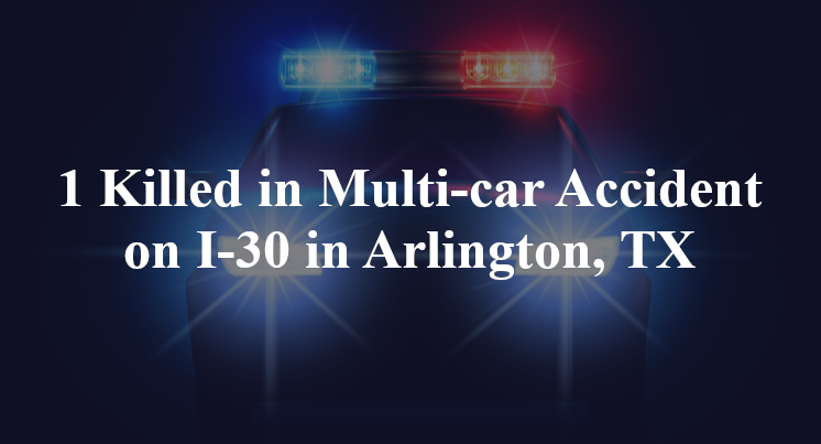 1 Killed in Multi-car Accident on I-30 in Arlington, TX