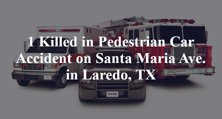 1 Killed in Pedestrian Car Accident on Santa Maria Ave. in Laredo, TX
