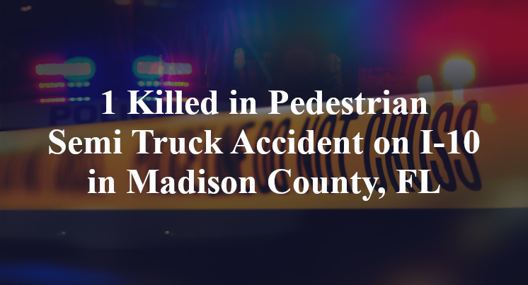 1 Killed in Pedestrian Semi Truck Accident on I-10 in Madison County, FL