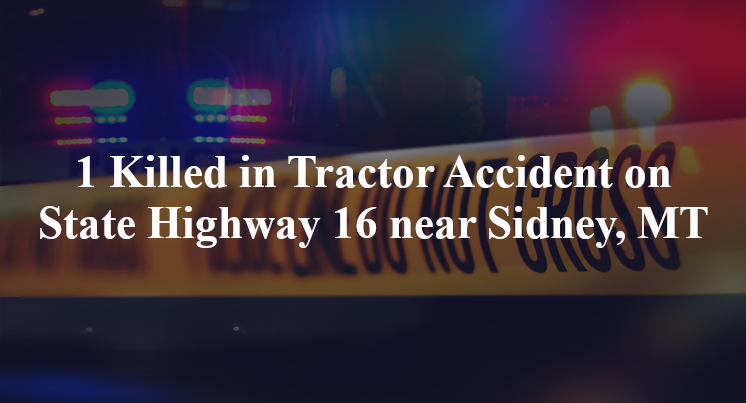 1 Killed in Tractor Accident on State Highway 16 near Sidney, MT
