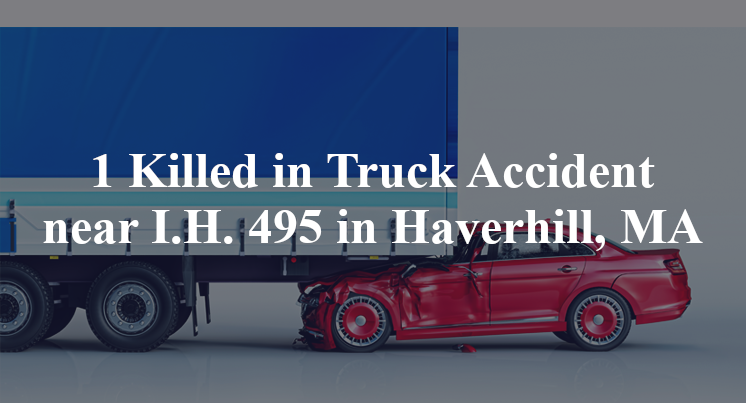 1 Killed in Truck Accident near I.H. 495 in Haverhill, MA