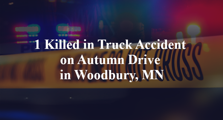 1 Killed in Truck Accident on Autumn Drive in Woodbury, MN
