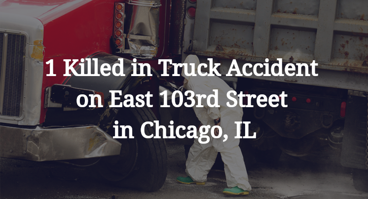 1 Killed in Truck Accident on East 103rd Street in Chicago, IL