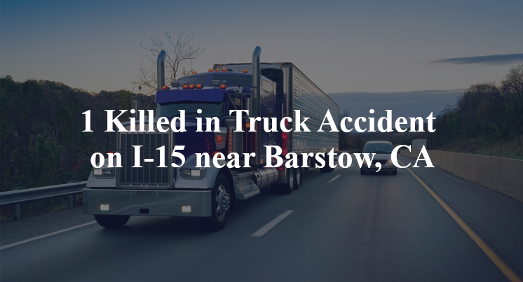 1 Killed in Truck Accident on I-15 near Barstow, CA