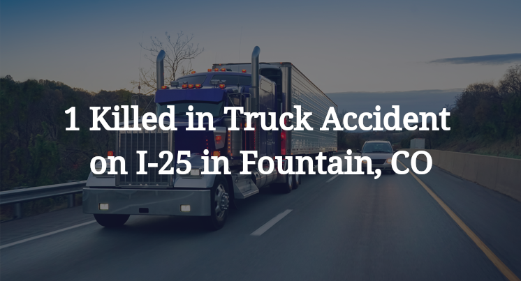 1 Killed in Truck Accident on I-25 in Fountain, CO