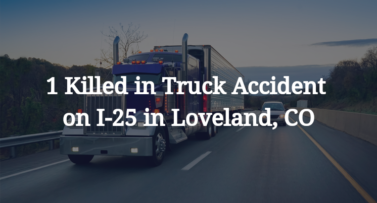 1 Killed in Truck Accident on I-25 in Loveland, CO