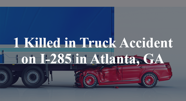1 Killed in Truck Accident on I-285 in Atlanta, GA