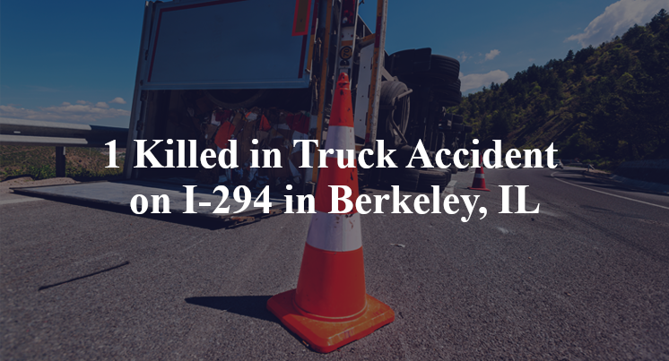 1 Killed in Truck Accident on I-294 in Berkeley, IL