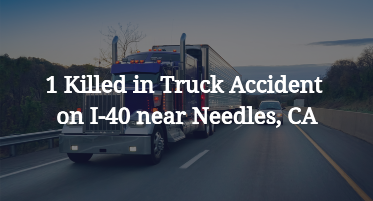 1 Killed in Truck Accident on I-40 near Needles, CA
