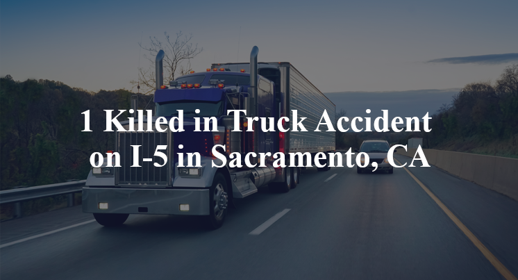 1 Killed in Truck Accident on I-5 in Sacramento, CA