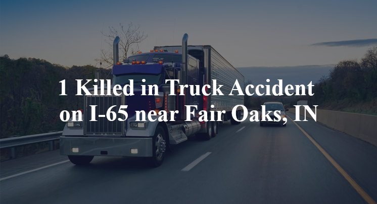 1 Killed in Truck Accident on I-65 near Fair Oaks, IN