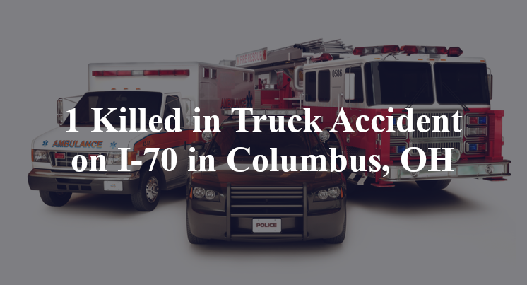 1 Killed in Truck Accident on I-70 in Columbus, OH