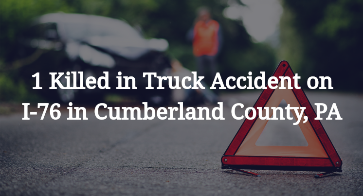 1 Killed in Truck Accident on I-76 in Cumberland County, PA