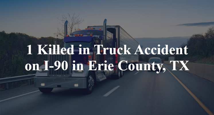 1 Killed in Truck Accident on I-90 in Erie County, TX