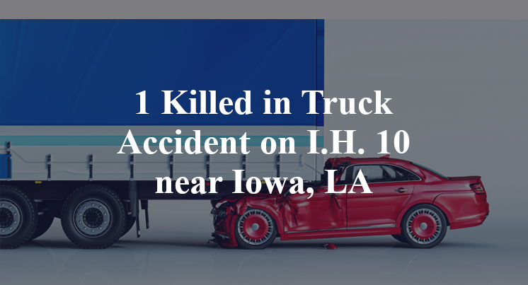 1 Killed in Truck Accident on I.H. 10 near Iowa, LA