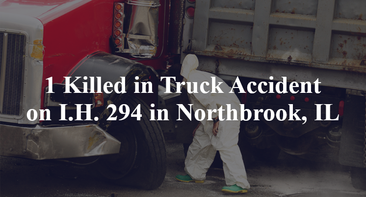 1 Killed in Truck Accident on I.H. 294 in Northbrook, IL