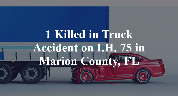 1 Killed in Truck Accident on I.H. 75 in Marion County, FL