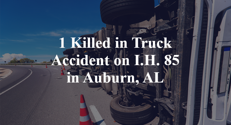 1 Killed in Truck Accident on I.H. 85 in Auburn, AL
