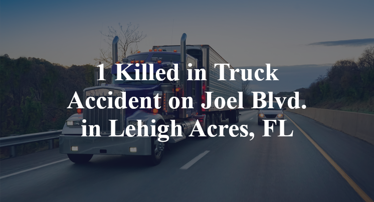 1 Killed in Truck Accident on Joel Blvd. in Lehigh Acres, FL