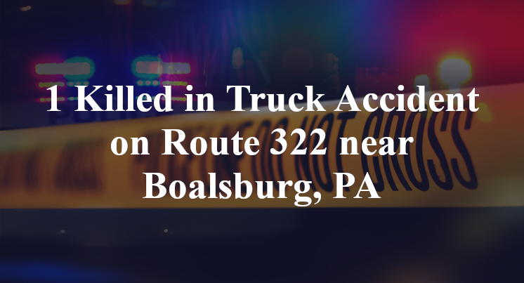 1 Killed in Truck Accident on Route 322 near Boalsburg, PA