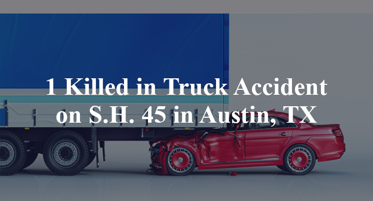 1 Killed in Truck Accident on S.H. 45 in Austin, TX