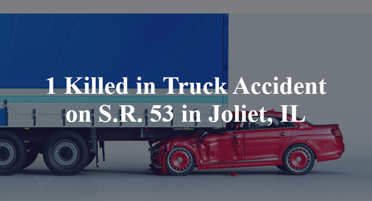 1 Killed in Truck Accident on S.R. 53 in Joliet, IL