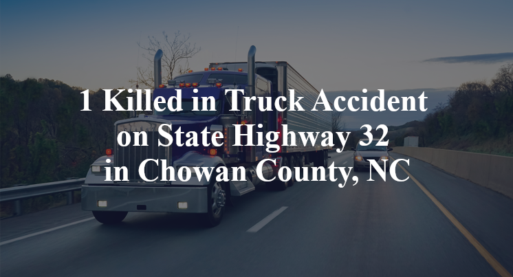 1 Killed in Truck Accident on State Highway 32 in Chowan County, NC