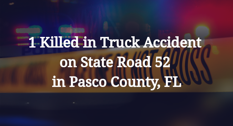 1 Killed in Truck Accident on State Road 52 in Pasco County, FL